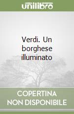 Verdi. Un borghese illuminato libro