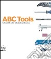 ABC Tools. Cento anni di cultura dell'utensile professionale. Ediz. italiana e inglese libro