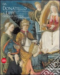 Da Donatello a Filippo Lippi. Officina pratese. Ediz. illustrata