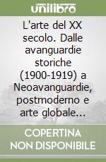 L'arte del XX secolo. Dalle avanguardie storiche (1900-1919) a Neoavanguardie, postmoderno e arte globale (1969-1999). Ediz. illustrata libro