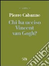 Chi ha ucciso Vincent van Gogh? libro