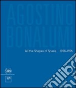 Agostino Bonalumi. All the shapes of space 1958-1976. Ediz italiana e inglese. Ediz. bilingue libro