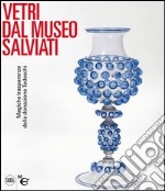 Vetri dal Museo Salviati. Magiche trasparenze dalla donazione Tedeschi. Ediz. illustrata libro