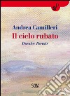 Il cielo rubato. Dossier Renoir libro