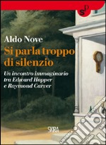 Si parla troppo di silenzio. Un incontro immaginario tra Edward Hopper e Raymond Carver libro