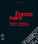 Fuoco nero. Materia e struttura attorno e dopo Burri. Ediz. illustrata libro