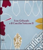 Ezio Gribaudo e il Concilio Vaticano II. Tra l'imperatore santo e papa Wojtyla. Ediz. illustrata libro