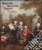 Hogarth; Reynolds; Turner. Pittura inglese verso la modernità. Ediz. illustrata libro