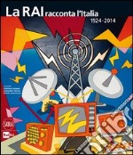 La RAI racconta l'Italia 1924-2014. Ediz. illustrata libro