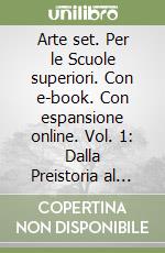 Arte set. Per le Scuole superiori. Con e-book. Con espansione online. Vol. 1: Dalla Preistoria al Tardogotico libro