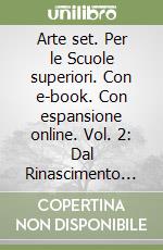 Arte set. Per le Scuole superiori. Con e-book. Con espansione online. Vol. 2: Dal Rinascimento al Neoclassicismo  libro