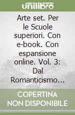 Arte set. Per le Scuole superiori. Con e-book. Con espansione online. Vol. 3: Dal Romanticismo all'arte contemporanea libro