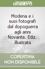 Modena e i suoi fotografi dal dopoguerra agli anni Novanta. Ediz. illustrata