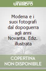 Modena e i suoi fotografi dal dopoguerra agli anni Novanta. Ediz. illustrata libro