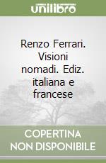 Renzo Ferrari. Visioni nomadi. Ediz. italiana e francese libro