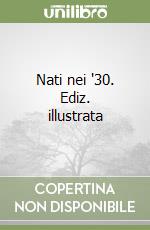 Nati nei '30. Ediz. illustrata libro