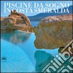 Piscine da sogno in Costa Smeralda. Ediz. italiana e inglese libro