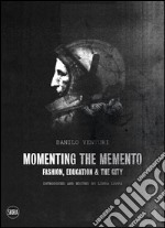 Momenting the memento. Fashion, education & the city. Ediz. illustrata libro