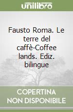 Fausto Roma. Le terre del caffè-Coffee lands. Ediz. bilingue