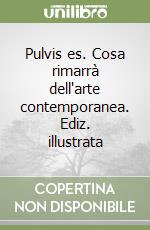 Pulvis es. Cosa rimarrà dell'arte contemporanea. Ediz. illustrata libro