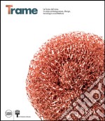 Trame. Le forme del rame tra arte contemporanea, design, tecnologia e architettura. Ediz. italiana e inglese libro