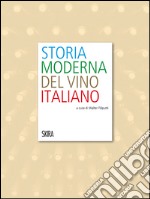 Storia moderna del vino italiano. Ediz. illustrata libro