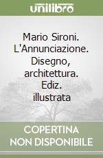 Mario Sironi. L'Annunciazione. Disegno, architettura. Ediz. illustrata libro