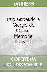 Ezio Gribaudo e Giorgio de Chirico. Memorie ritrovate libro