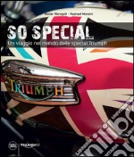 So special. Un viaggio nel mondo delle special Triumph. Ediz. illustrata