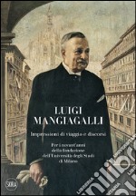 Luigi Mangiagalli. Impressioni di viaggio e discorsi. Per i novant'anni della fondazione dell'Università degli Studi di Milano
