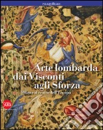 Arte lombarda dai Visconti agli Sforza. Ediz. illustrata