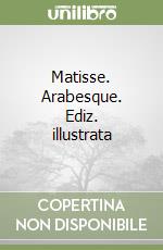 Matisse. Arabesque. Ediz. illustrata