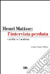 Henri Matisse: l'intervista perduta libro