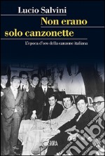 Non erano solo canzonette. L'epoca d'oro della canzone italiana libro