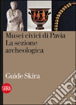 Musei civici di Pavia. La sezione archeologica libro