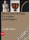 Musei civici di Pavia. La sezione archeologica libro