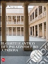 Il cortile antico del Palazzo del Bo a Padova. Ediz. illustrata libro