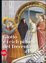 Giotto e i cicli pittorici del Trecento a Padova. Ediz. illustrata libro