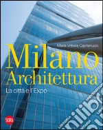 Milano architettura. La città e l'Expo. Ediz. illustrata libro