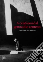 A cent'anni dal genocidio armeno. La storia di una rinascita libro