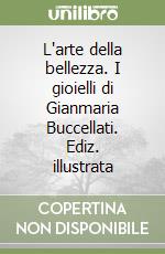 L'arte della bellezza. I gioielli di Gianmaria Buccellati. Ediz. illustrata