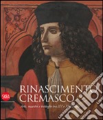 Rinascimento cremasco. Arti, maestri e botteghe tra XV e XVI secolo. Ediz. illustrata libro