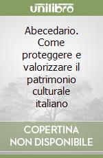 Abecedario. Come proteggere e valorizzare il patrimonio culturale italiano libro