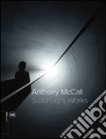 Anthony McCall. Solid light works. Ediz. italiana e inglese libro