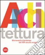 Architettura movimenti e tendenze dal XIX secolo a oggi. Ediz. illustrata libro