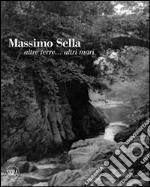 Massimo Sella. Altre terre... altri mari. Ediz. illustrata