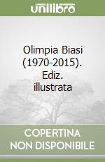 Olimpia Biasi (1970-2015). Ediz. illustrata libro