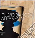 Fulvio Bianconi alla Venini. Ediz. illustrata libro