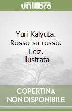 Yuri Kalyuta. Rosso su rosso. Ediz. illustrata libro