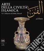 Arte della civiltà islamica. La collezione di al-Sabah; Kuwait. Ediz. illustrata